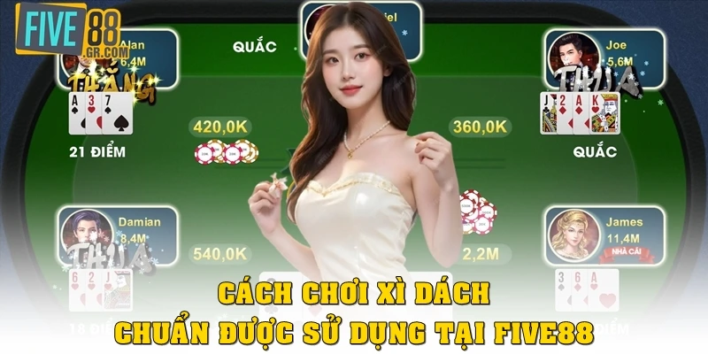 Cách chơi Xì Dách chuẩn được sử dụng tại FIVE88