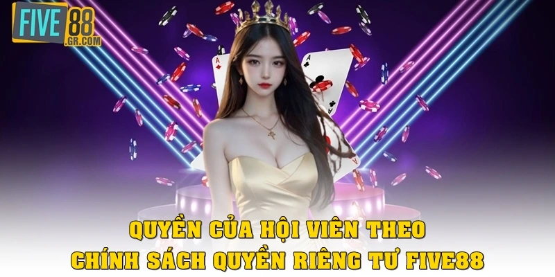 Quyền của hội viên theo chính sách quyền riêng tư Five88
