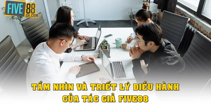 Tầm nhìn và triết lý điều hành của tác giả Five88